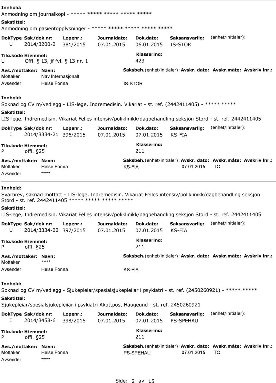 Vikariat Felles intensiv/poliklinikk/dagbehandling seksjon Stord - st. ref. 2442411405 2014/3334-21 396/2015 KS-FA Avs./mottaker: Navn: Saksbeh. Avskr. dato: Avskr.måte: Avskriv lnr.