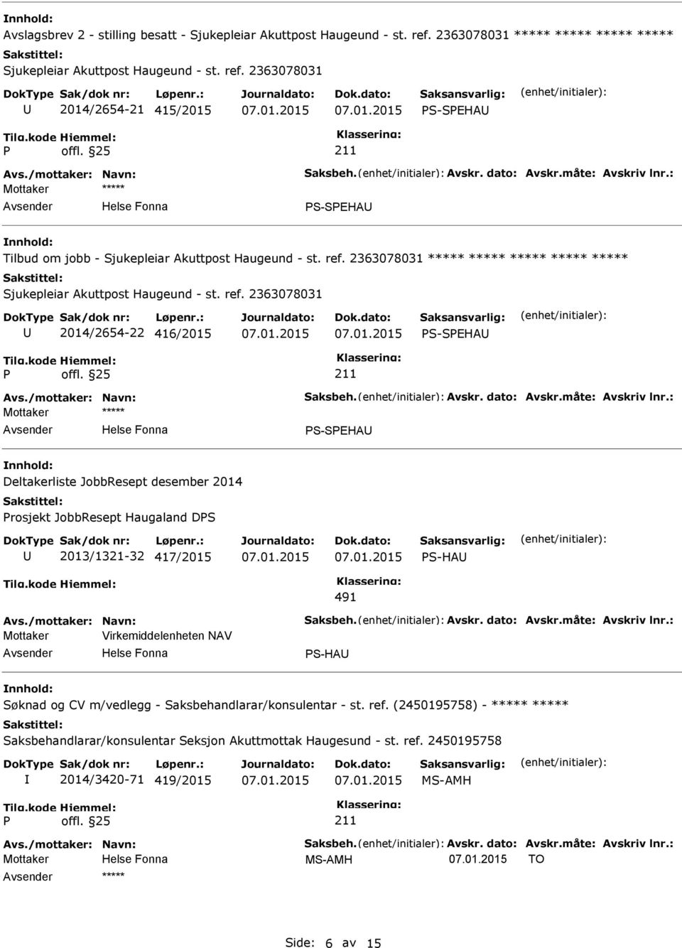 2363078031 ***** ***** ***** ***** ***** Sjukepleiar Akuttpost Haugeund - st. ref. 2363078031 2014/2654-22 416/2015 S-SEHA Avs./mottaker: Navn: Saksbeh. Avskr. dato: Avskr.måte: Avskriv lnr.