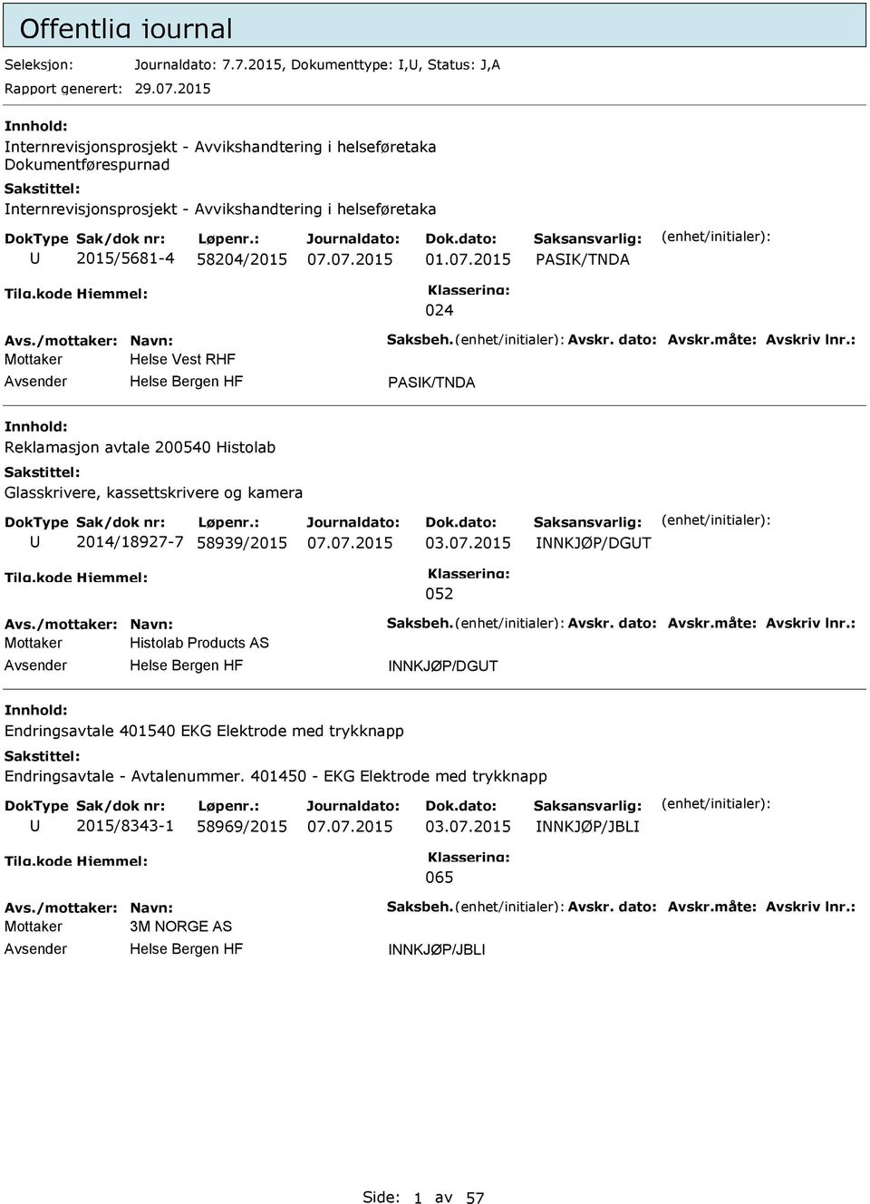 /mottaker: Navn: Saksbeh. Avskr. dato: Avskr.måte: Avskriv lnr.: Mottaker Helse Vest RHF ASK/TNDA Reklamasjon avtale 200540 Histolab Glasskrivere, kassettskrivere og kamera 2014/18927-7 58939/2015 03.