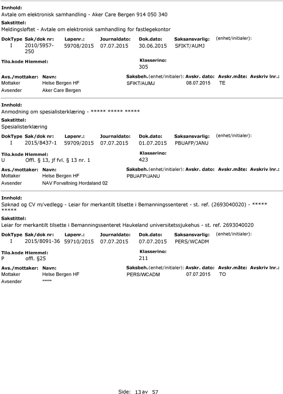 2015 TE Aker Care Bergen Anmodning om spesialisterklæring - ***** ***** ***** Spesialisterklæring 2015/8437-1 59709/2015 01.07.2015 BAF/JAN 423 Avs./mottaker: Navn: Saksbeh. Avskr. dato: Avskr.