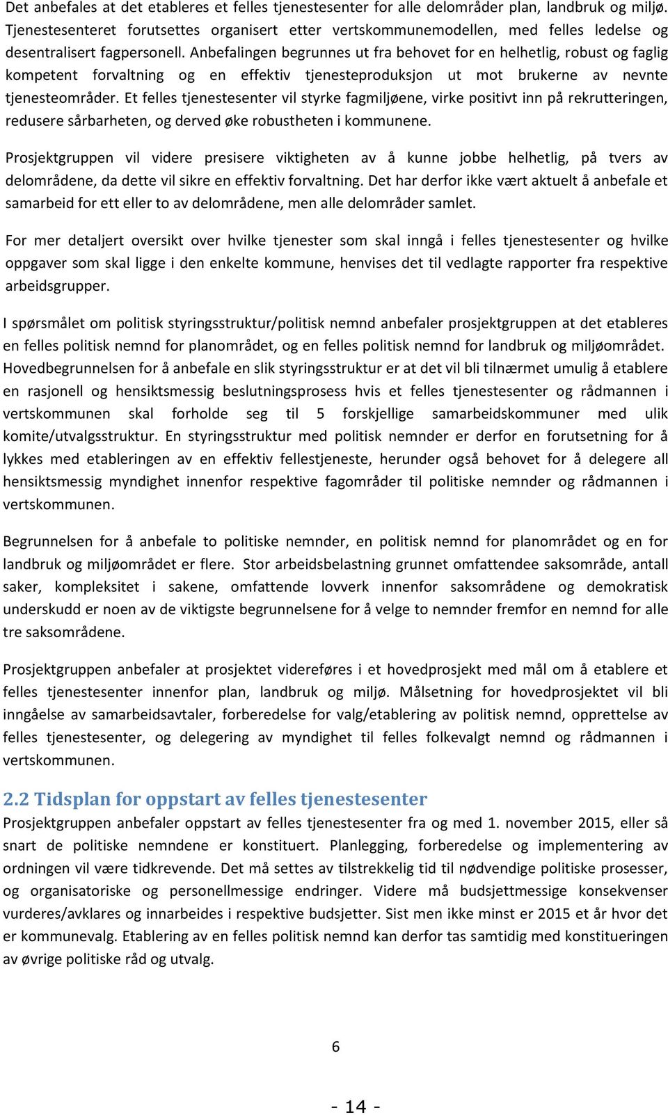 Anbefalingen begrunnes ut fra behovet for en helhetlig, robust og faglig kompetent forvaltning og en effektiv tjenesteproduksjon ut mot brukerne av nevnte tjenesteområder.