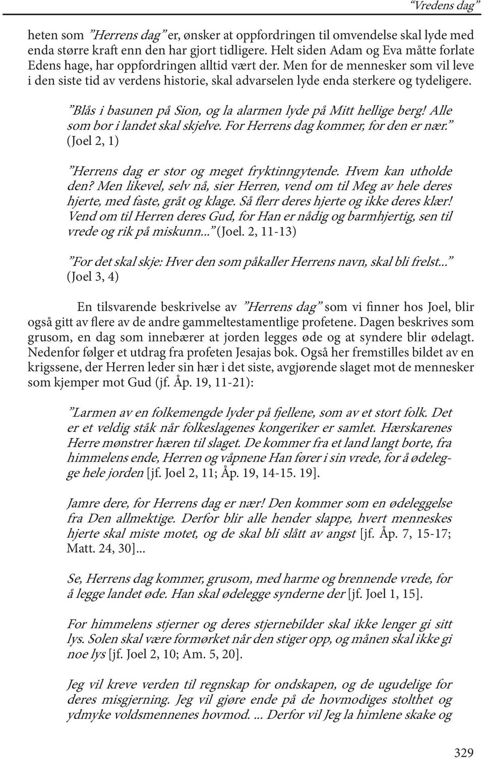 Men for de mennesker som vil leve i den siste tid av verdens historie, skal advarselen lyde enda sterkere og tydeligere. Blås i basunen på Sion, og la alarmen lyde på Mitt hellige berg!