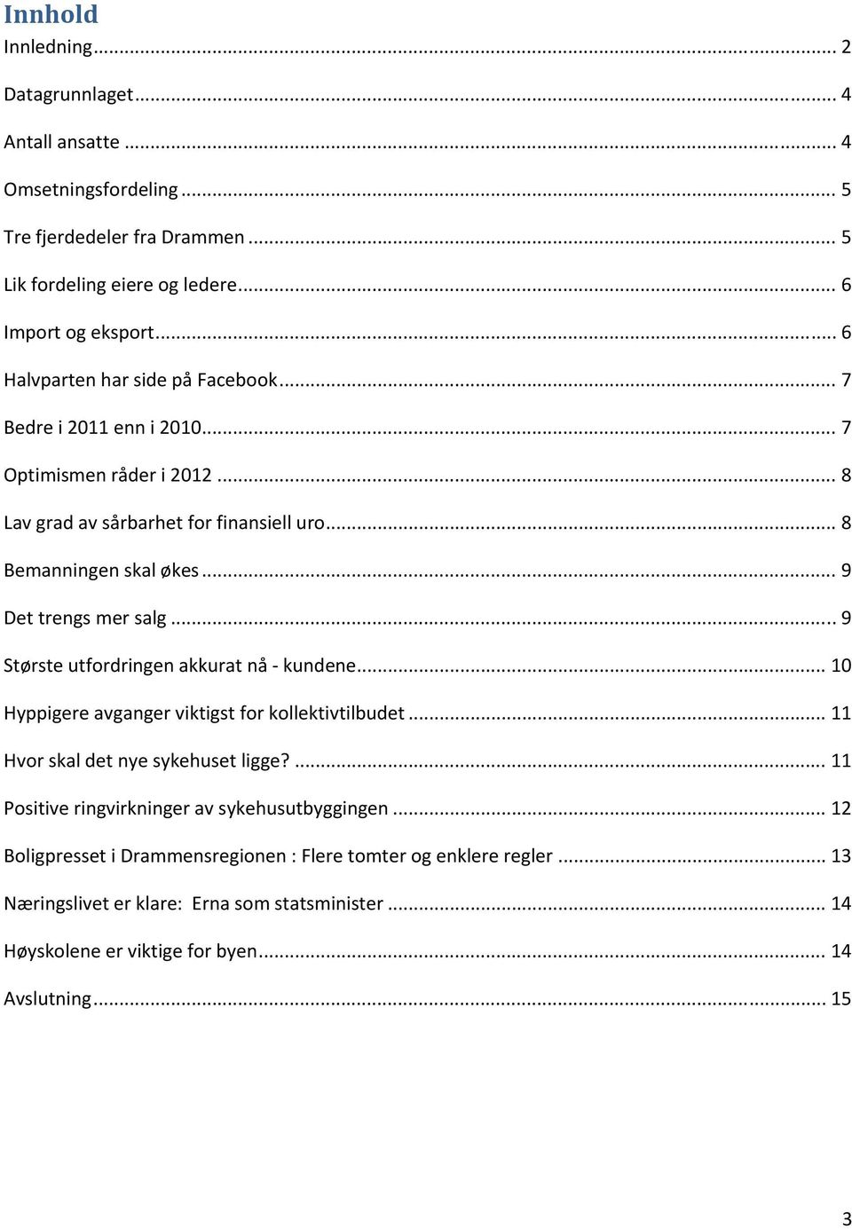 .. 9 Det trengs mer salg... 9 Største utfordringen akkurat nå kundene... 10 Hyppigere avganger viktigst for kollektivtilbudet... 11 Hvor skal det nye sykehuset ligge?