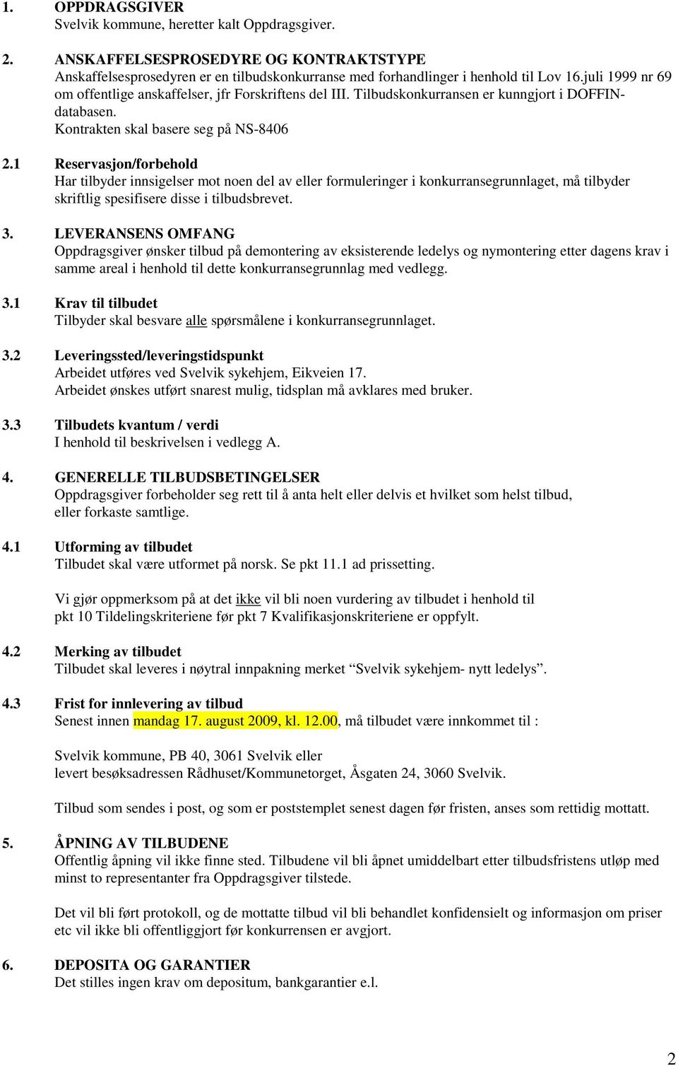 1 Reservasjon/forbehold Har tilbyder innsigelser mot noen del av eller formuleringer i konkurransegrunnlaget, må tilbyder skriftlig spesifisere disse i tilbudsbrevet. 3.