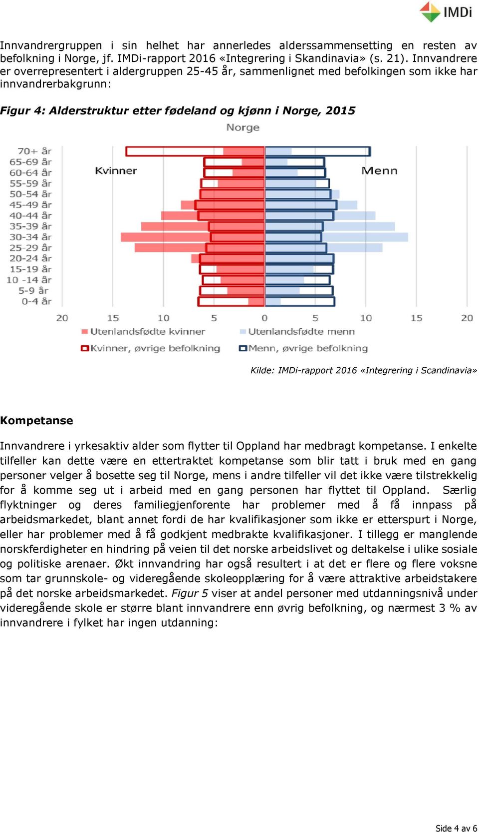 2016 «Integrering i Scandinavia» Kompetanse Innvandrere i yrkesaktiv alder som flytter til Oppland har medbragt kompetanse.