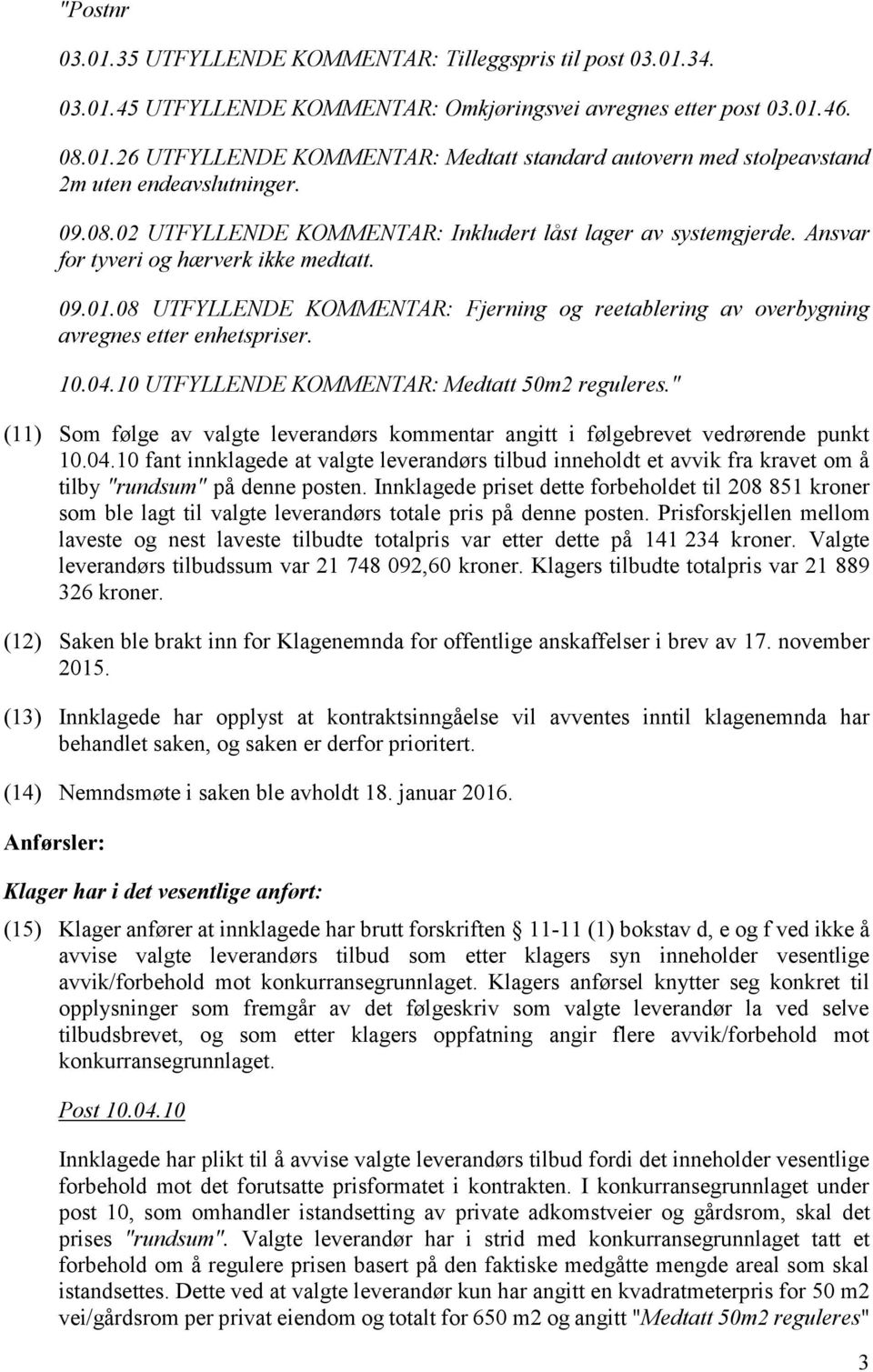 08 UTFYLLENDE KOMMENTAR: Fjerning og reetablering av overbygning avregnes etter enhetspriser. 10.04.10 UTFYLLENDE KOMMENTAR: Medtatt 50m2 reguleres.