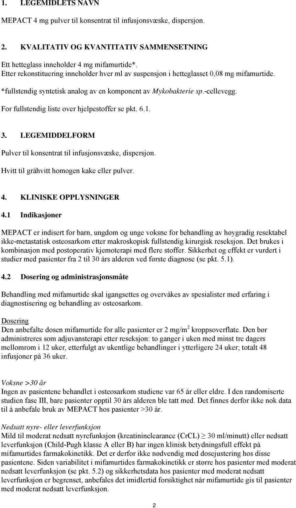 For fullstendig liste over hjelpestoffer se pkt. 6.1. 3. LEGEMIDDELFORM Pulver til konsentrat til infusjonsvæske, dispersjon. Hvitt til gråhvitt homogen kake eller pulver. 4. KLINISKE OPPLYSNINGER 4.