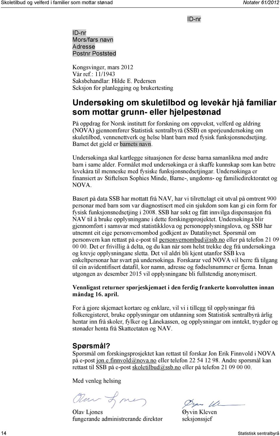 oppvekst, velferd og aldring (NOVA) gjennomfører Statistisk sentralbyrå (SSB) en spørjeundersøking om skuletilbod, vennenettverk og helse blant barn med fysisk funksjonsnedsetjing.