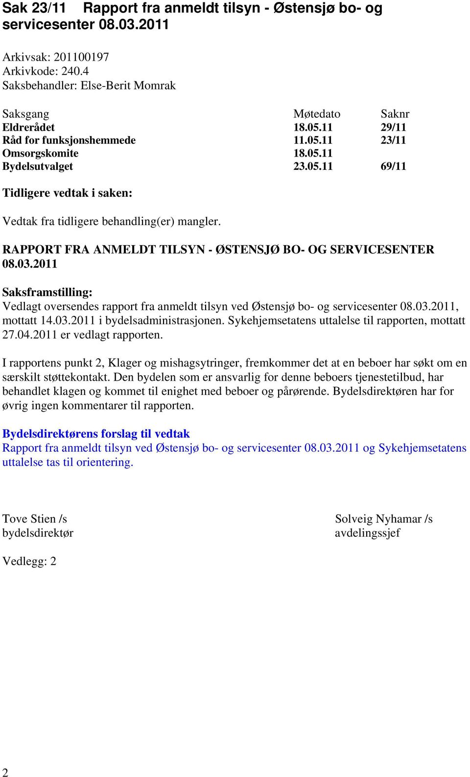 RAPPORT FRA ANMELDT TILSYN - ØSTENSJØ BO- OG SERVICESENTER 08.03.2011 Saksframstilling: Vedlagt oversendes rapport fra anmeldt tilsyn ved Østensjø bo- og servicesenter 08.03.2011, mottatt 14.03.2011 i bydelsadministrasjonen.