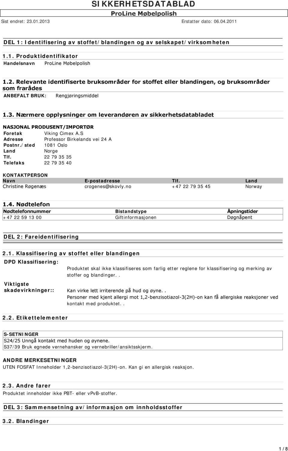 Nærmere opplysninger om leverandøren av sikkerhetsdatabladet NASJONAL PRODUSENT/IMPORTØR Foretak Viking Cimex A.S Adresse Professor Birkelands vei 24 A Postnr./sted 1081 Oslo Land Norge Tlf.