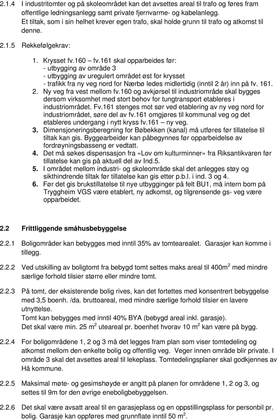 161 skal opparbeides før: - utbygging av område 3 - utbygging av uregulert området øst for krysset - trafikk fra ny veg nord for Nærbø ledes midlertidig (inntil 2 år) inn på fv. 161. 2. Ny veg fra vest mellom fv.