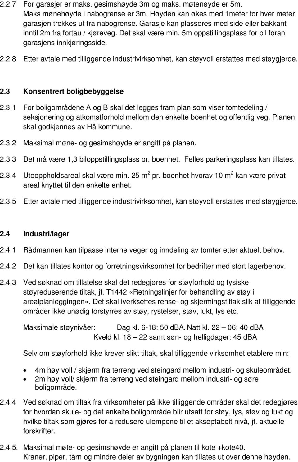 2.3 Konsentrert boligbebyggelse 2.3.1 For boligområdene A og B skal det legges fram plan som viser tomtedeling / seksjonering og atkomstforhold mellom den enkelte boenhet og offentlig veg.