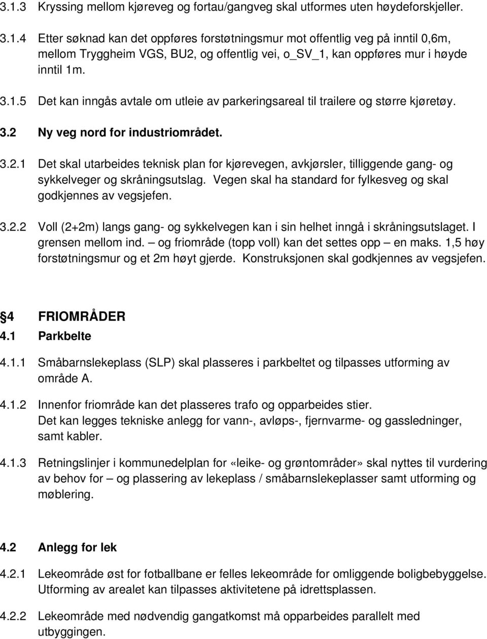 Ny veg nord for industriområdet. 3.2.1 Det skal utarbeides teknisk plan for kjørevegen, avkjørsler, tilliggende gang- og sykkelveger og skråningsutslag.