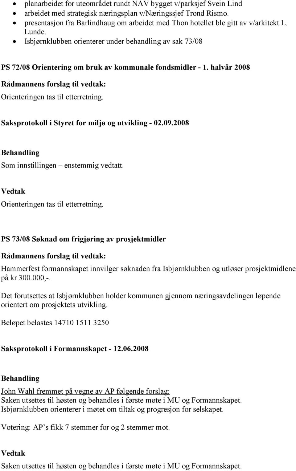 Isbjørnklubben orienterer under behandling av sak 73/08 PS 72/08 Orientering om bruk av kommunale fondsmidler - 1. halvår 2008 Orienteringen tas til etterretning.