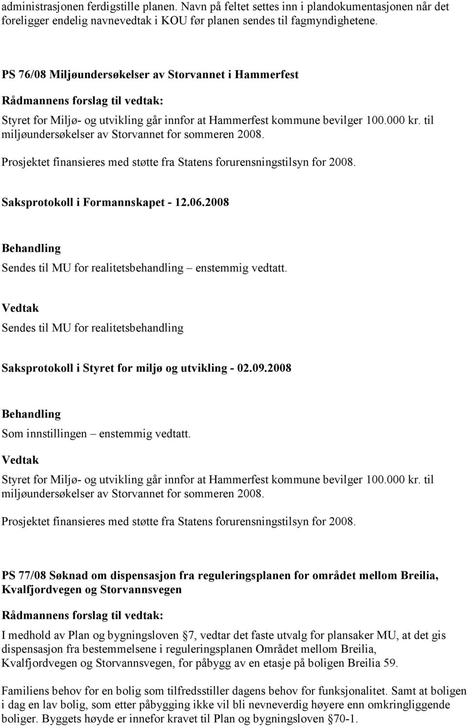 Prosjektet finansieres med støtte fra Statens forurensningstilsyn for 2008. Saksprotokoll i Formannskapet - 12.06.2008 Sendes til MU for realitetsbehandling enstemmig vedtatt.