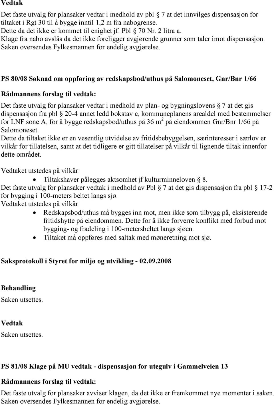 PS 80/08 Søknad om oppføring av redskapsbod/uthus på Salomoneset, Gnr/Bnr 1/66 Det faste utvalg for plansaker vedtar i medhold av plan- og bygningslovens 7 at det gis dispensasjon fra pbl 20-4 annet