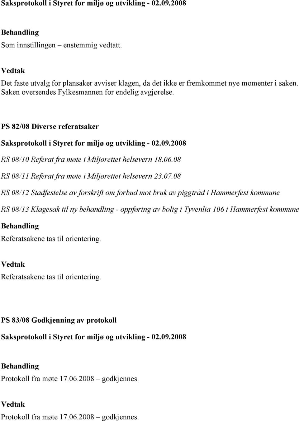 08 RS 08/12 Stadfestelse av forskrift om forbud mot bruk av piggtråd i Hammerfest kommune RS 08/13 Klagesak til ny behandling - oppføring av bolig i Tyvenlia 106 i