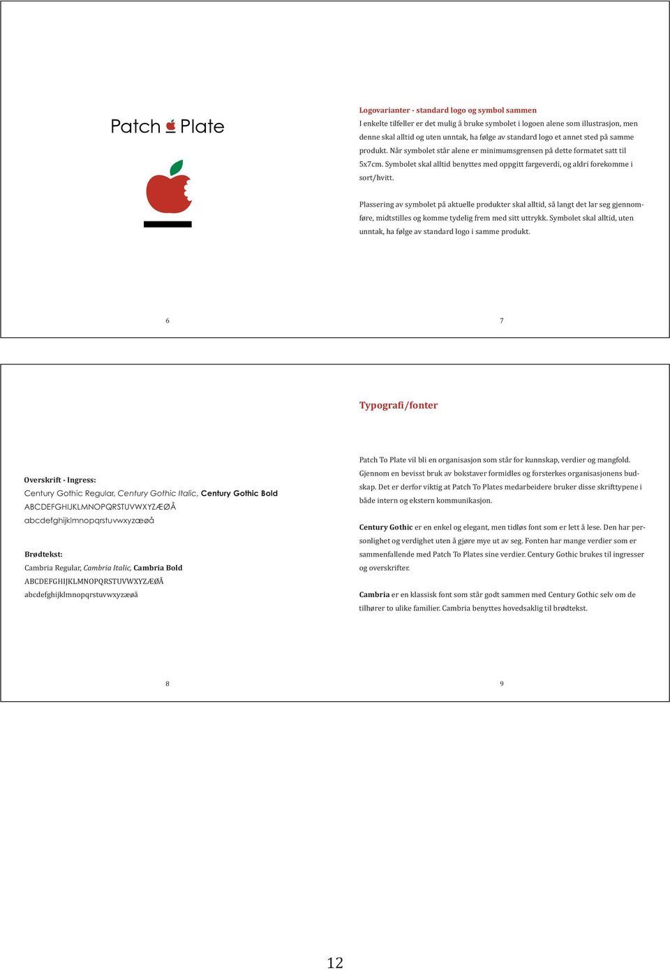 Plassering av symbolet på aktuelle produkter skal alltid, så langt det lar seg gjennomføre, midtstilles og komme tydelig frem med sitt uttrykk.