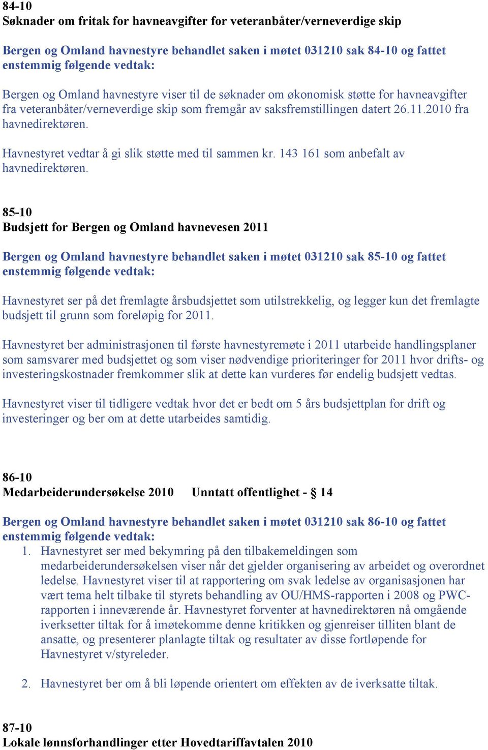 Havnestyret vedtar å gi slik støtte med til sammen kr. 143 161 som anbefalt av havnedirektøren.