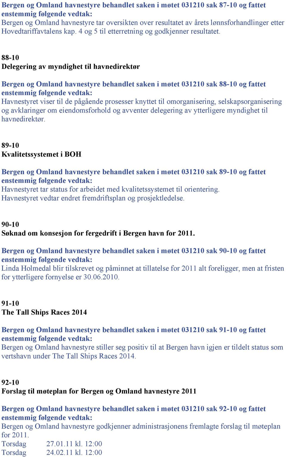 88-10 Delegering av myndighet til havnedirektør Bergen og Omland havnestyre behandlet saken i møtet 031210 sak 88-10 og fattet Havnestyret viser til de pågående prosesser knyttet til omorganisering,