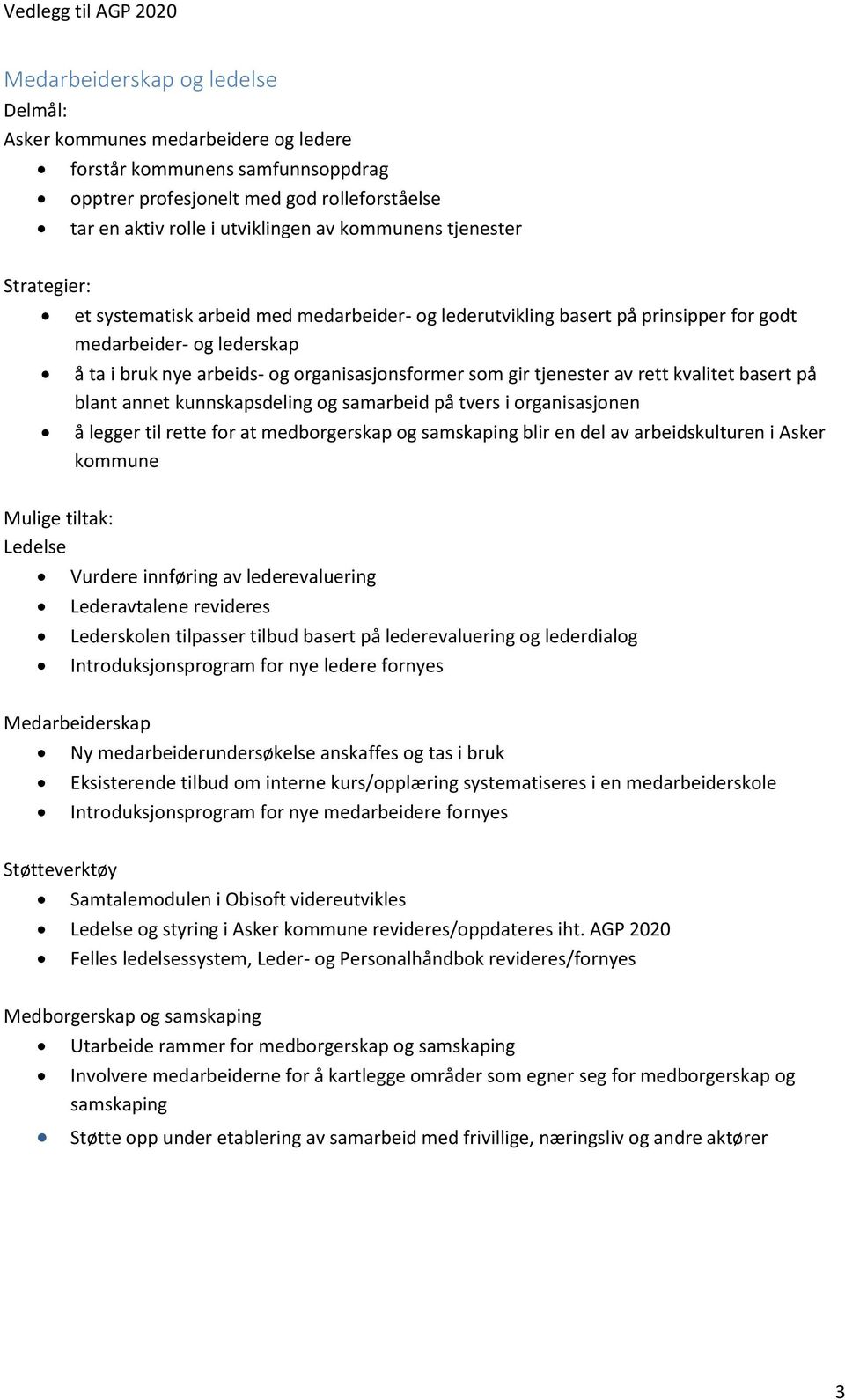 basert på blant annet kunnskapsdeling og samarbeid på tvers i organisasjonen å legger til rette for at medborgerskap og samskaping blir en del av arbeidskulturen i Asker kommune Ledelse Vurdere