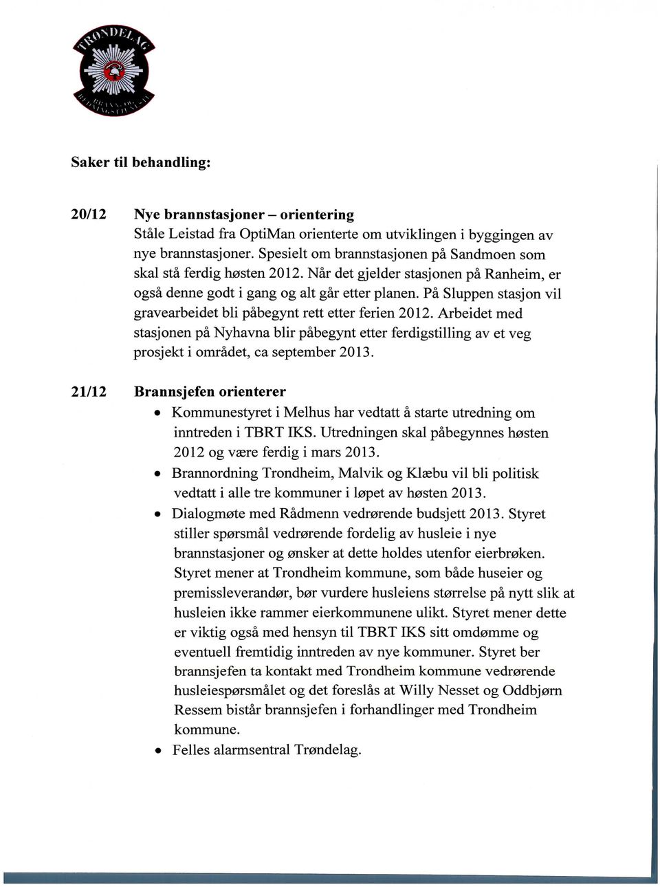 Pa Sluppen stasjon vil gravearbeidet bli pabegynt rett etter ferien 2012. Arbeidet med stasjonen pa Nyhavna blir pabegynt etter ferdigstilling av et veg prosjekt i omradet, ca September 2013.