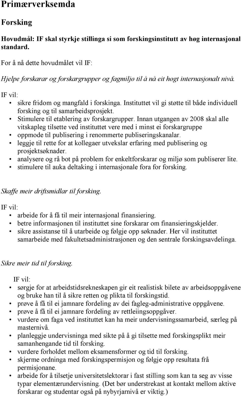 Instituttet vil gi støtte til både individuell forsking og til samarbeidsprosjekt. Stimulere til etablering av forskargrupper.