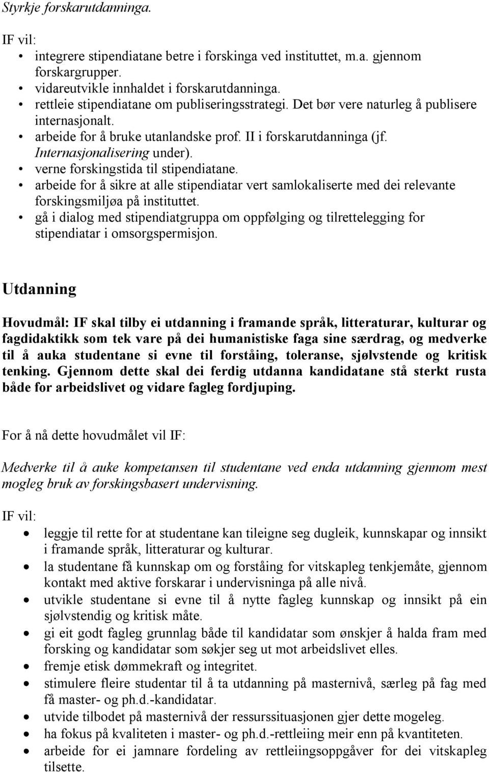 verne forskingstida til stipendiatane. arbeide for å sikre at alle stipendiatar vert samlokaliserte med dei relevante forskingsmiljøa på instituttet.