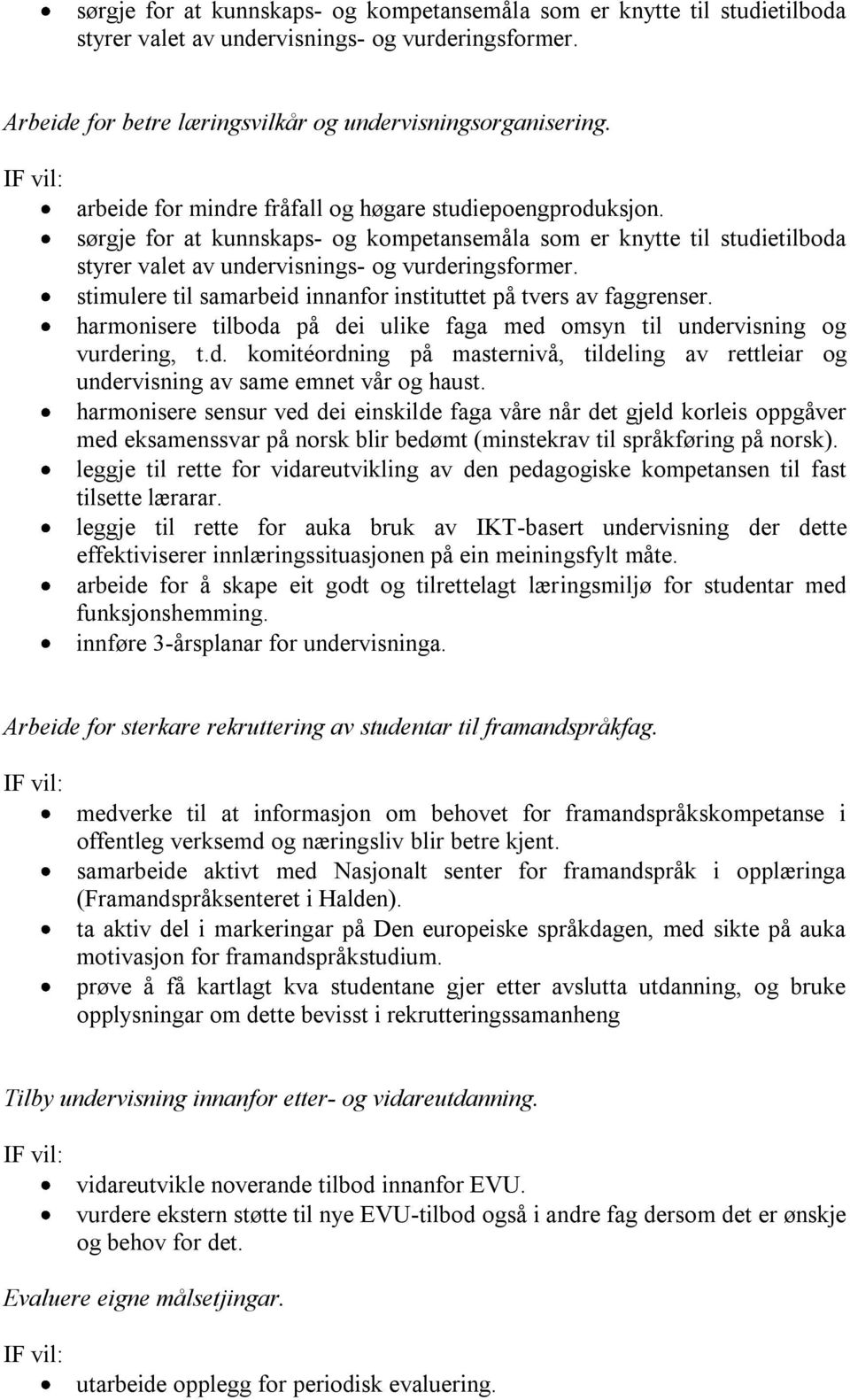 stimulere til samarbeid innanfor instituttet på tvers av faggrenser. harmonisere tilboda på dei ulike faga med omsyn til undervisning og vurdering, t.d. komitéordning på masternivå, tildeling av rettleiar og undervisning av same emnet vår og haust.