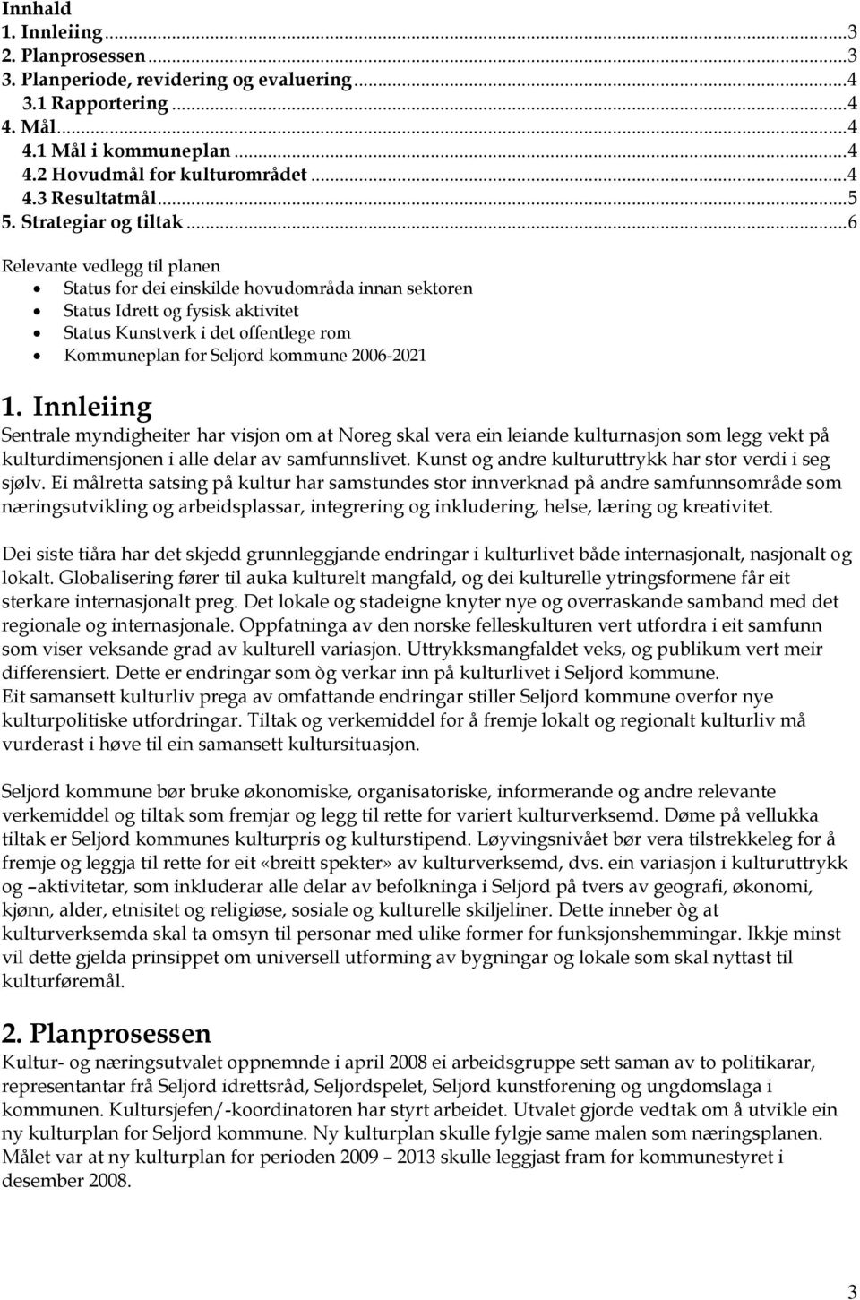 ..6 Relevante vedlegg til planen Status for dei einskilde hovudområda innan sektoren Status Idrett og fysisk aktivitet Status Kunstverk i det offentlege rom Kommuneplan for Seljord kommune 2006-2021 1.