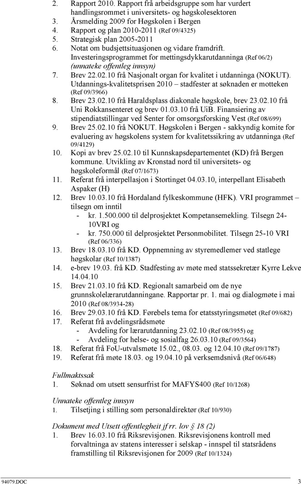 10 frå Nasjonalt organ for kvalitet i utdanninga (NOKUT). Utdannings-kvalitetsprisen 2010 stadfester at søknaden er motteken (Ref 09/3966) 8. Brev 23.02.