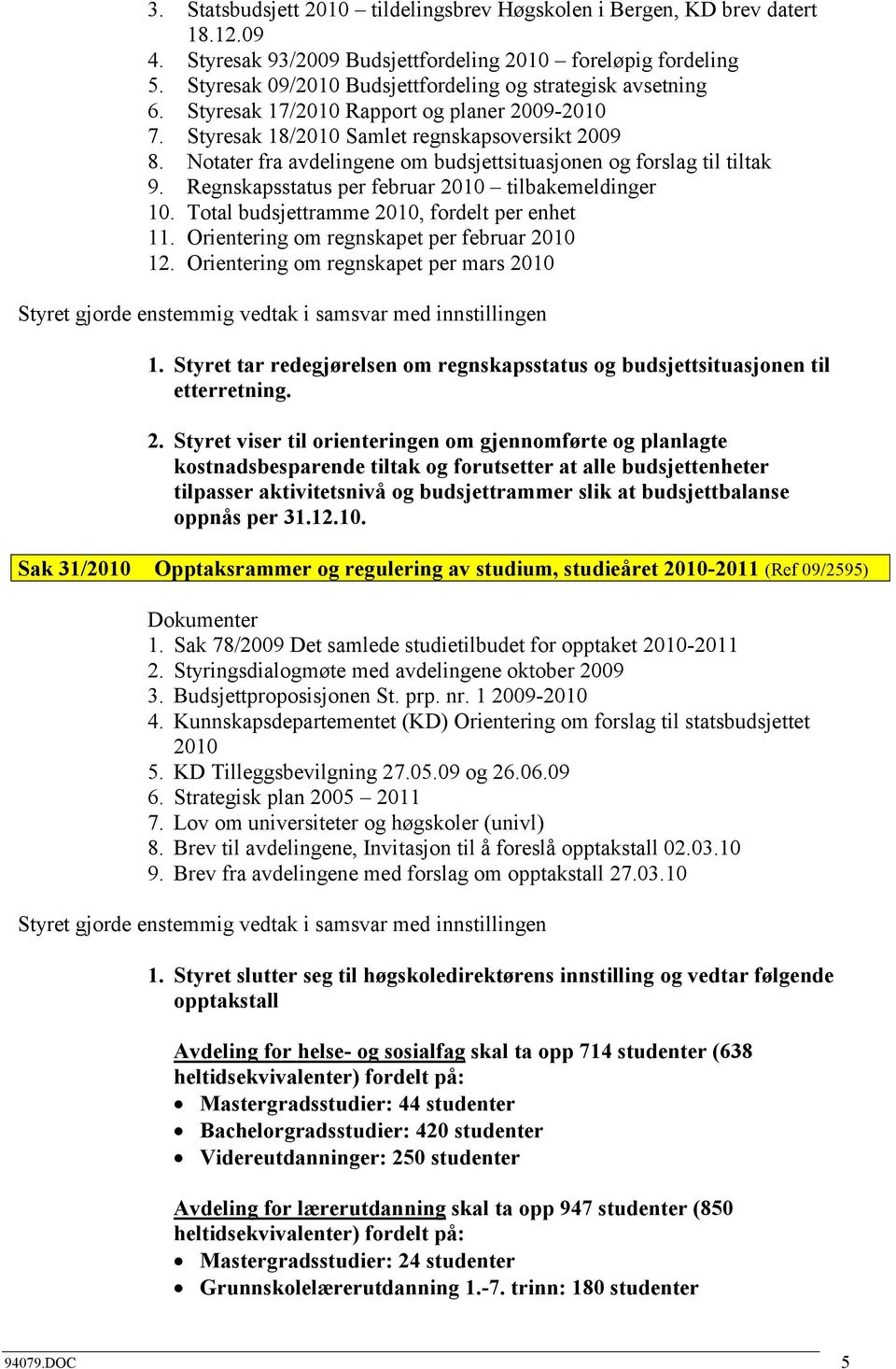 Notater fra avdelingene om budsjettsituasjonen og forslag til tiltak 9. Regnskapsstatus per februar 2010 tilbakemeldinger 10. Total budsjettramme 2010, fordelt per enhet 11.