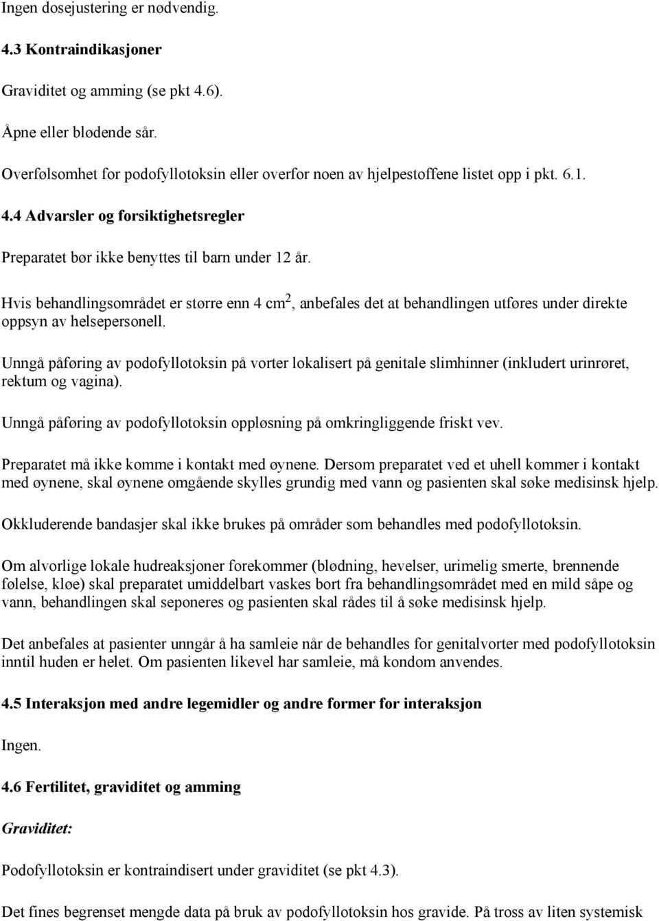 Hvis behandlingsområdet er større enn 4 cm 2, anbefales det at behandlingen utføres under direkte oppsyn av helsepersonell.