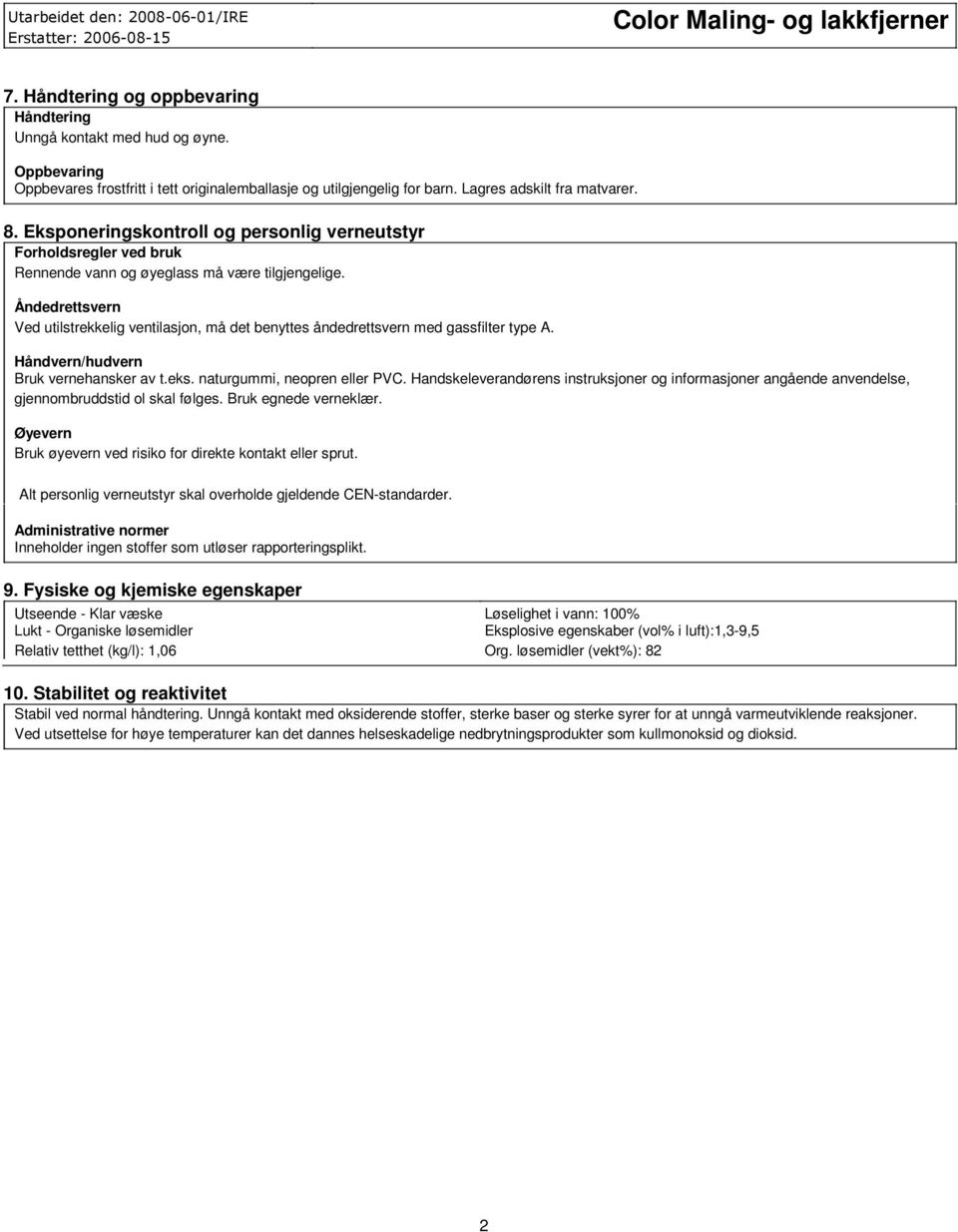 Åndedrettsvern Ved utilstrekkelig ventilasjon, må det benyttes åndedrettsvern med gassfilter type A. Håndvern/hudvern Bruk vernehansker av t.eks. naturgummi, neopren eller PVC.