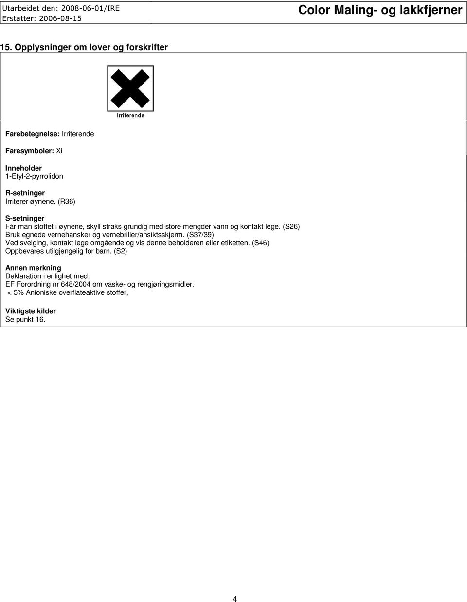 (S26) Bruk egnede vernehansker og vernebriller/ansiktsskjerm. (S37/39) Ved svelging, kontakt lege omgående og vis denne beholderen eller etiketten.