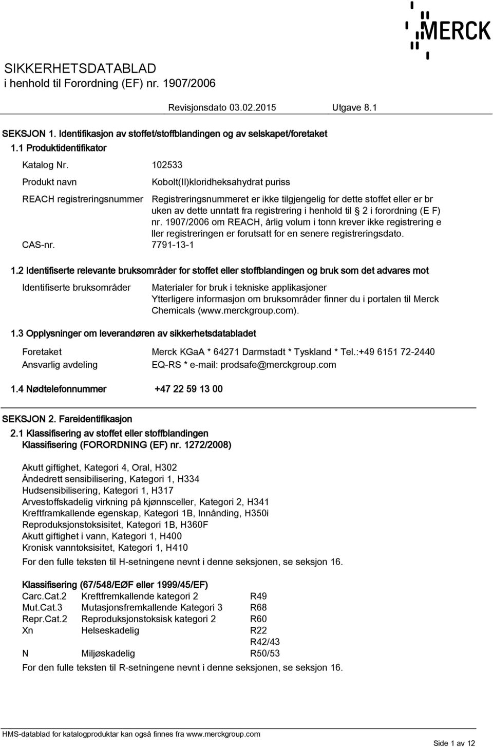 1907/2006 om REACH, årlig volum i tonn krever ikke registrering e ller registreringen er forutsatt for en senere registreringsdato. CAS-nr. 7791-13-1 1.