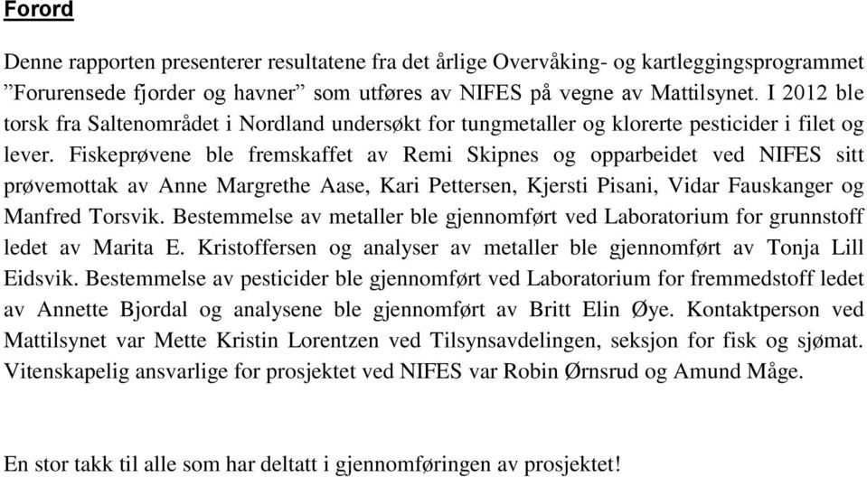Fiskeprøvene ble fremskaffet av Remi Skipnes og opparbeidet ved NIFES sitt prøvemottak av Anne Margrethe Aase, Kari Pettersen, Kjersti Pisani, Vidar Fauskanger og Manfred Torsvik.
