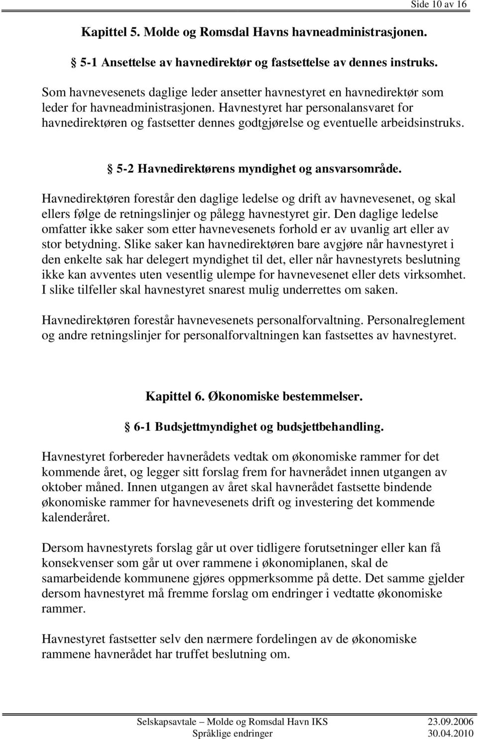 Havnestyret har personalansvaret for havnedirektøren og fastsetter dennes godtgjørelse og eventuelle arbeidsinstruks. 5-2 Havnedirektørens myndighet og ansvarsområde.