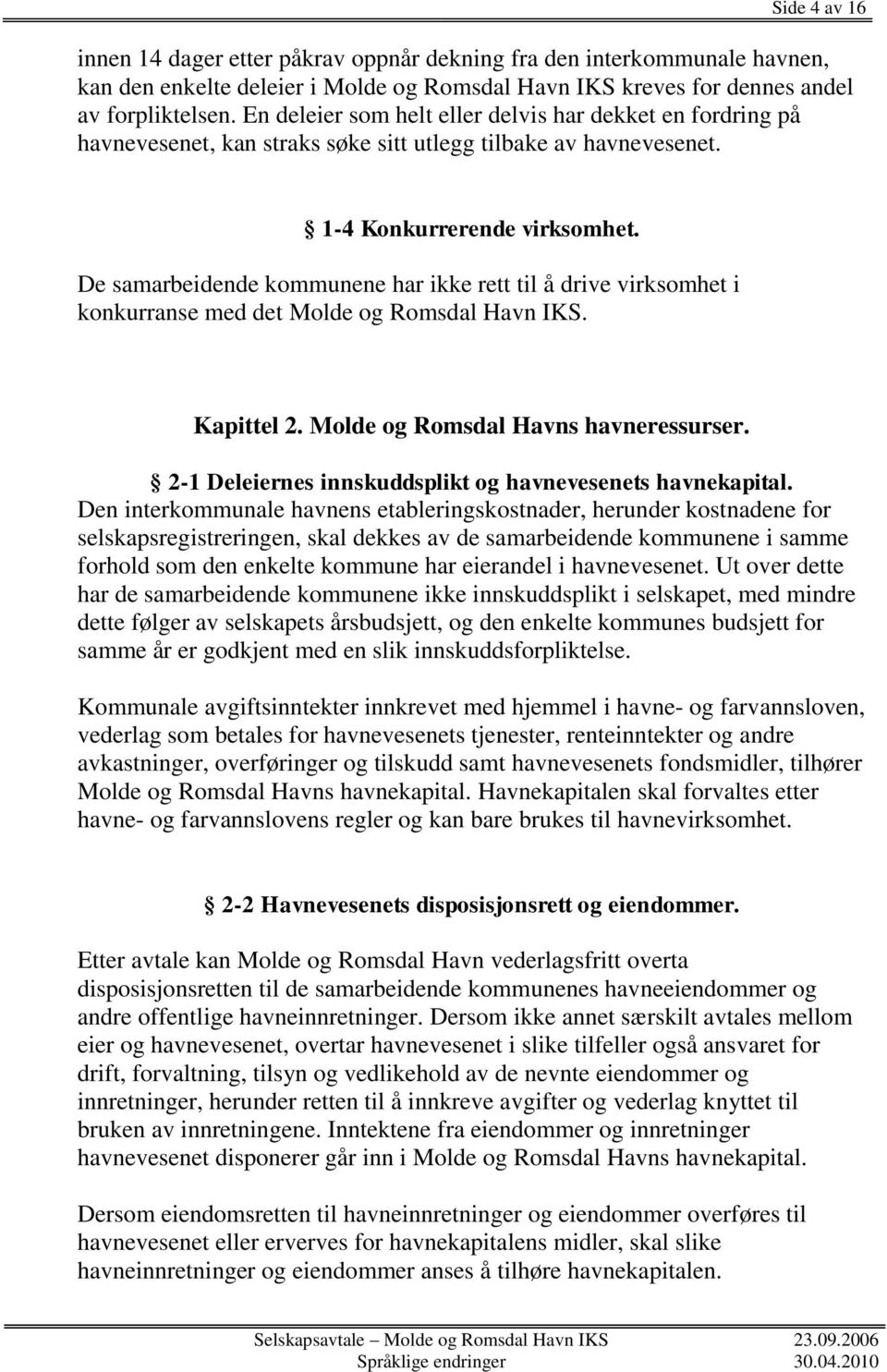 De samarbeidende kommunene har ikke rett til å drive virksomhet i konkurranse med det Molde og Romsdal Havn IKS. Kapittel 2. Molde og Romsdal Havns havneressurser.