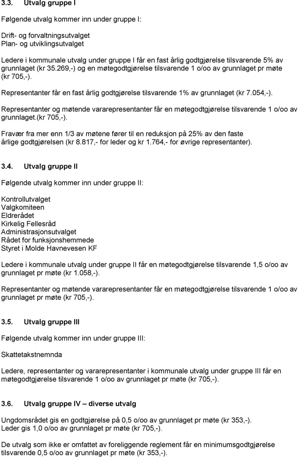 054,-). Representanter og møtende vararepresentanter får en møtegodtgjørelse tilsvarende 1 o/oo av grunnlaget.(kr 705,-).