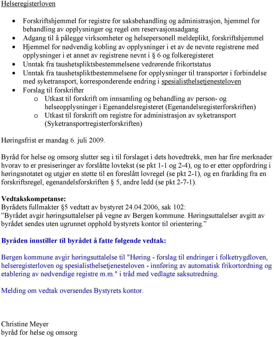 fra taushetspliktsbestemmelsene vedrørende frikortstatus Unntak fra taushetspliktbestemmelsene for opplysninger til transportør i forbindelse med syketransport, korresponderende endring i