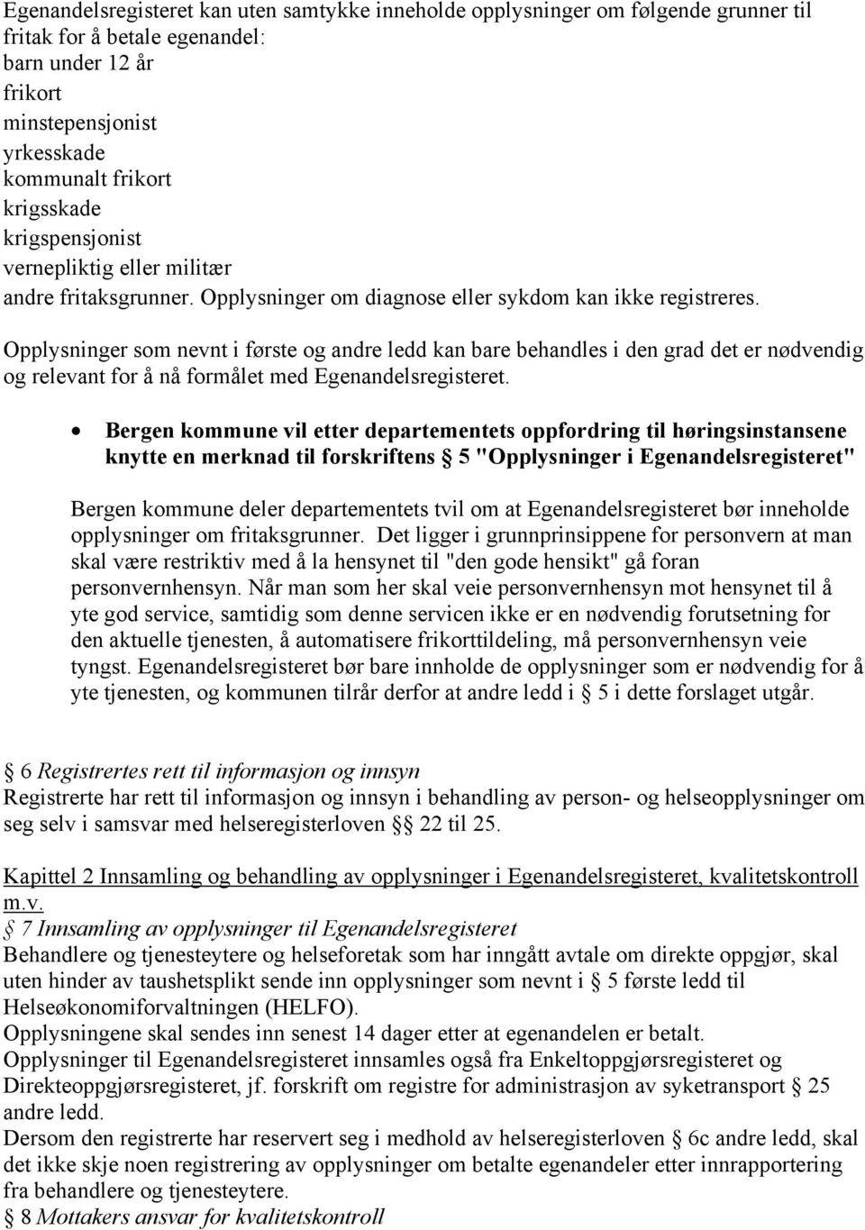 Opplysninger som nevnt i første og andre ledd kan bare behandles i den grad det er nødvendig og relevant for å nå formålet med Egenandelsregisteret.