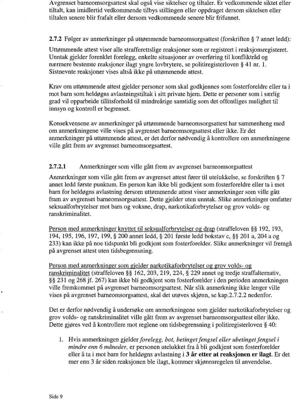 7.2 Følger av anmerkninger på uttømmende barneomsorgsattest (forskriften 7 annet ledd): Uttømmende attest viser alle strafferettslige reaksjoner som er registrert i reaksjonsregisteret.