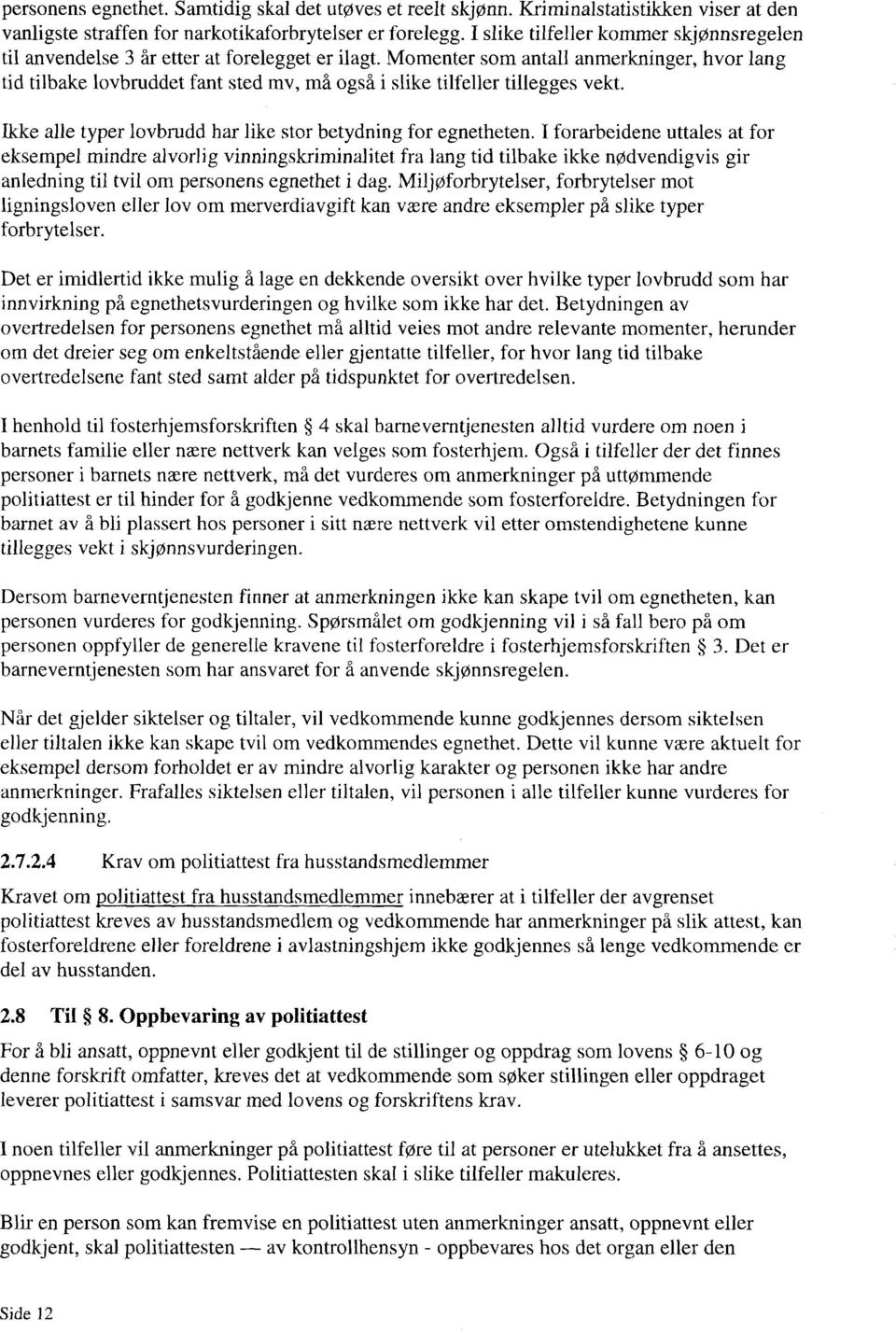 Momenter som antall anmerkninger, hvor lang tid tilbake lovbruddet fant sted mv, må også i slike tilfeller tillegges vekt. Ikke alle typer lovbrudd har like stor betydning for egnetheten.