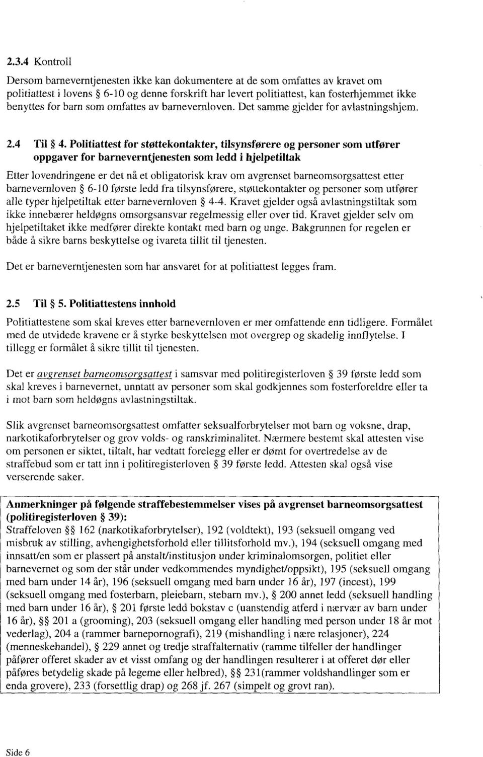 Politiattest for støttekontakter, tilsynsførere og personer som utfører oppgaver for barneverntjenesten som ledd i hjelpetiltak Etter lovendringene er det nå et obligatorisk krav om avgrenset