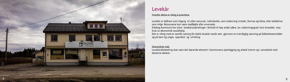 Eidskog kommune har store levekårsutfordringer i forhold til høy andel uføre, lav utdanningsgrad, kort levealder, mye bruk av økonomisk sosialhjelp.