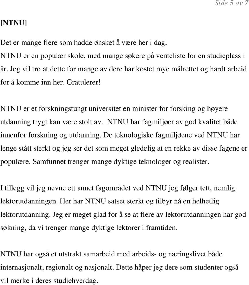 NTNU er et forskningstungt universitet en minister for forsking og høyere utdanning trygt kan være stolt av. NTNU har fagmiljøer av god kvalitet både innenfor forskning og utdanning.