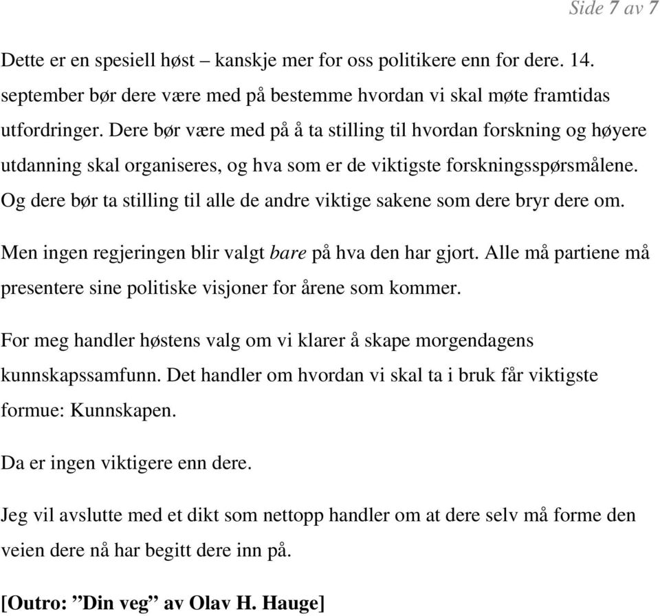 Og dere bør ta stilling til alle de andre viktige sakene som dere bryr dere om. Men ingen regjeringen blir valgt bare på hva den har gjort.