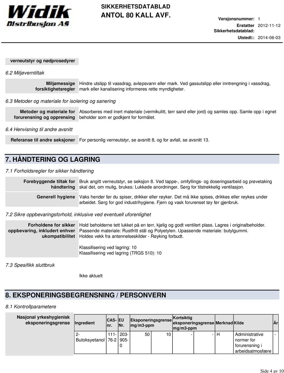 3 Metoder og materiale for isolering og sanering Metoder og materiale for forurensning og opprensing Absorberes med inert materiale (vermikulitt, tørr sand eller jord) og samles opp.