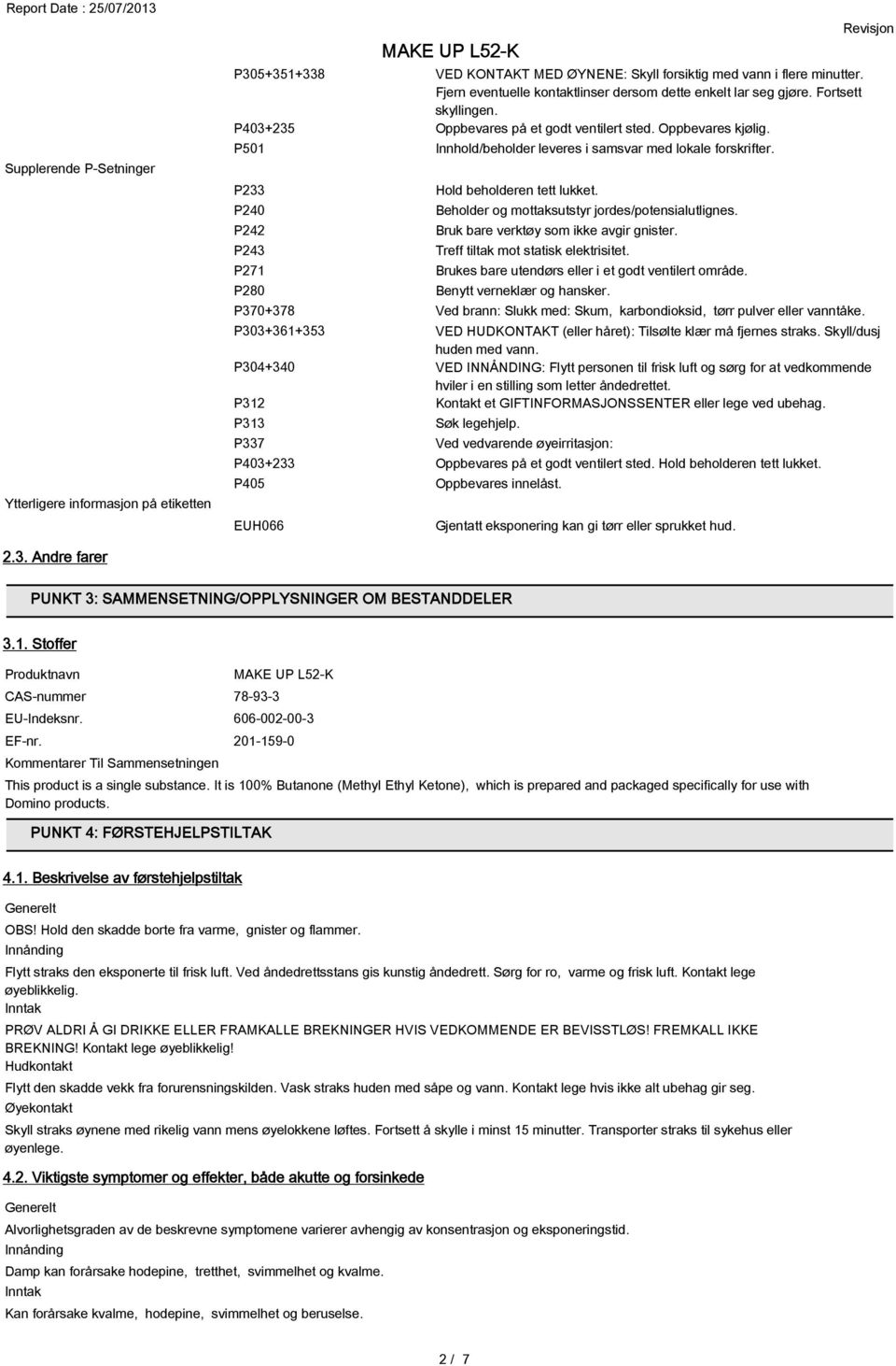 P501 P233 P240 P242 P243 P271 P280 Innhold/beholder leveres i samsvar med lokale forskrifter. Hold beholderen tett lukket. Beholder og mottaksutstyr jordes/potensialutlignes.